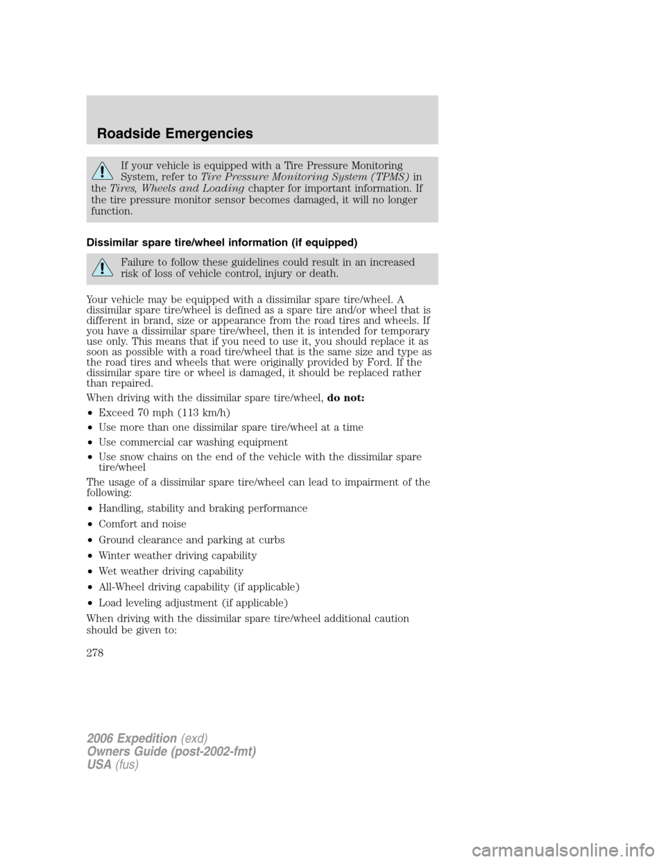 FORD EXPEDITION 2006 2.G Owners Manual If your vehicle is equipped with a Tire Pressure Monitoring
System, refer toTire Pressure Monitoring System (TPMS)in
theTires, Wheels and Loadingchapter for important information. If
the tire pressure FORD EXPEDITION 2006 2.G Owners Manual If your vehicle is equipped with a Tire Pressure Monitoring
System, refer toTire Pressure Monitoring System (TPMS)in
theTires, Wheels and Loadingchapter for important information. If
the tire pressure