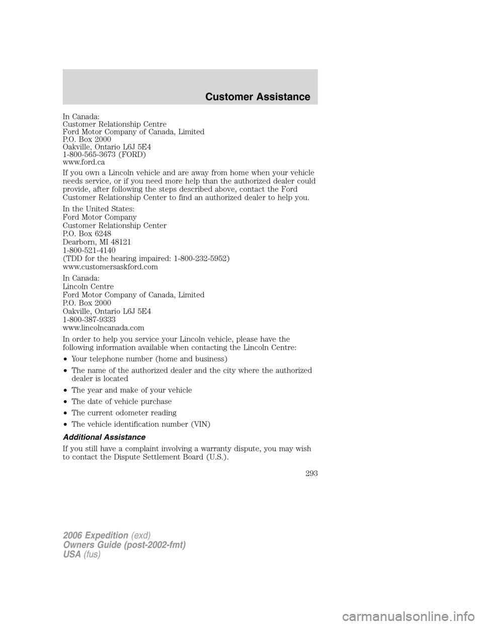 FORD EXPEDITION 2006 2.G Owners Manual In Canada:
Customer Relationship Centre
Ford Motor Company of Canada, Limited
P.O. Box 2000
Oakville, Ontario L6J 5E4
1-800-565-3673 (FORD)
www.ford.ca
If you own a Lincoln vehicle and are away from h