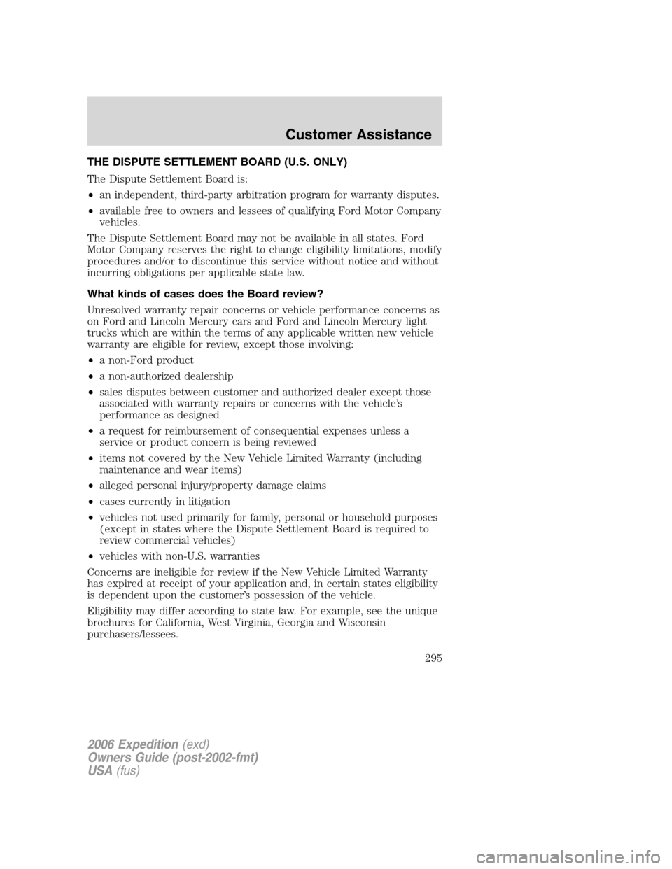 FORD EXPEDITION 2006 2.G Owners Manual THE DISPUTE SETTLEMENT BOARD (U.S. ONLY)
The Dispute Settlement Board is:
•an independent, third-party arbitration program for warranty disputes.
•available free to owners and lessees of qualifyin