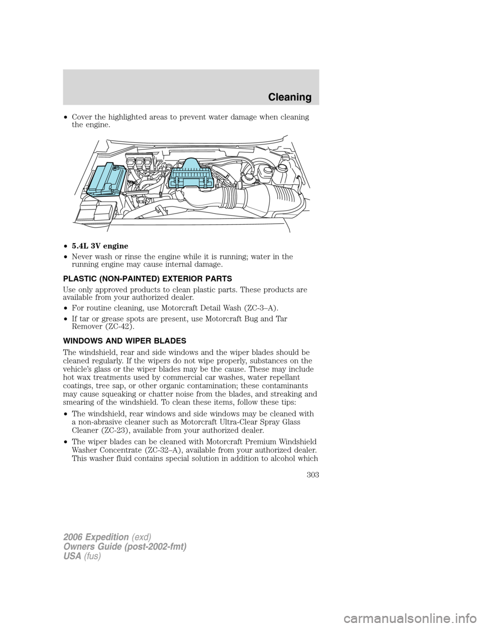 FORD EXPEDITION 2006 2.G Owners Manual •Cover the highlighted areas to prevent water damage when cleaning
the engine.
•5.4L 3V engine
•Never wash or rinse the engine while it is running; water in the
running engine may cause internal FORD EXPEDITION 2006 2.G Owners Manual •Cover the highlighted areas to prevent water damage when cleaning
the engine.
•5.4L 3V engine
•Never wash or rinse the engine while it is running; water in the
running engine may cause internal