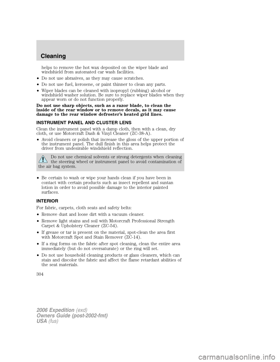 FORD EXPEDITION 2006 2.G Owners Manual helps to remove the hot wax deposited on the wiper blade and
windshield from automated car wash facilities.
•Do not use abrasives, as they may cause scratches.
•Do not use fuel, kerosene, or paint FORD EXPEDITION 2006 2.G Owners Manual helps to remove the hot wax deposited on the wiper blade and
windshield from automated car wash facilities.
•Do not use abrasives, as they may cause scratches.
•Do not use fuel, kerosene, or paint