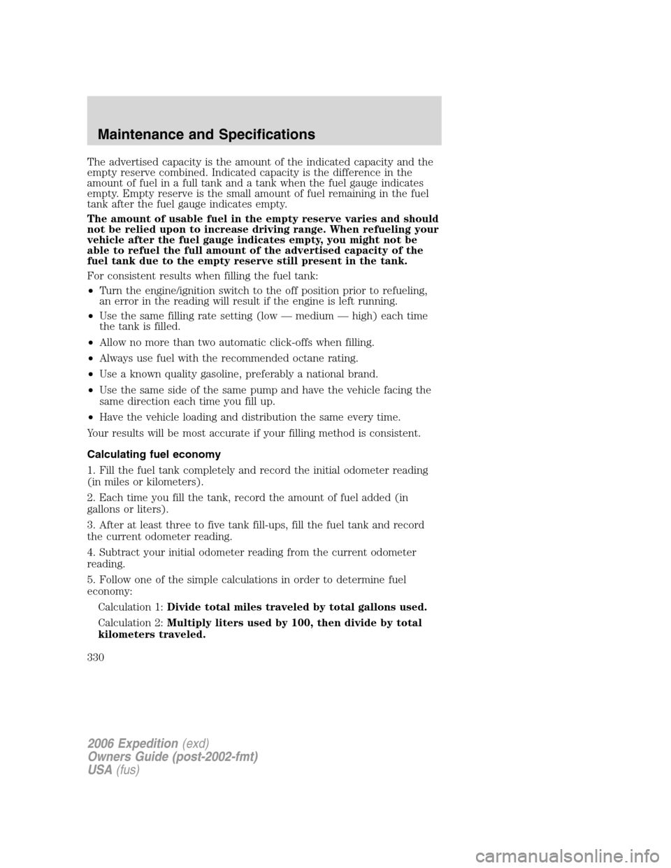 FORD EXPEDITION 2006 2.G Owners Manual The advertised capacity is the amount of the indicated capacity and the
empty reserve combined. Indicated capacity is the difference in the
amount of fuel in a full tank and a tank when the fuel gauge