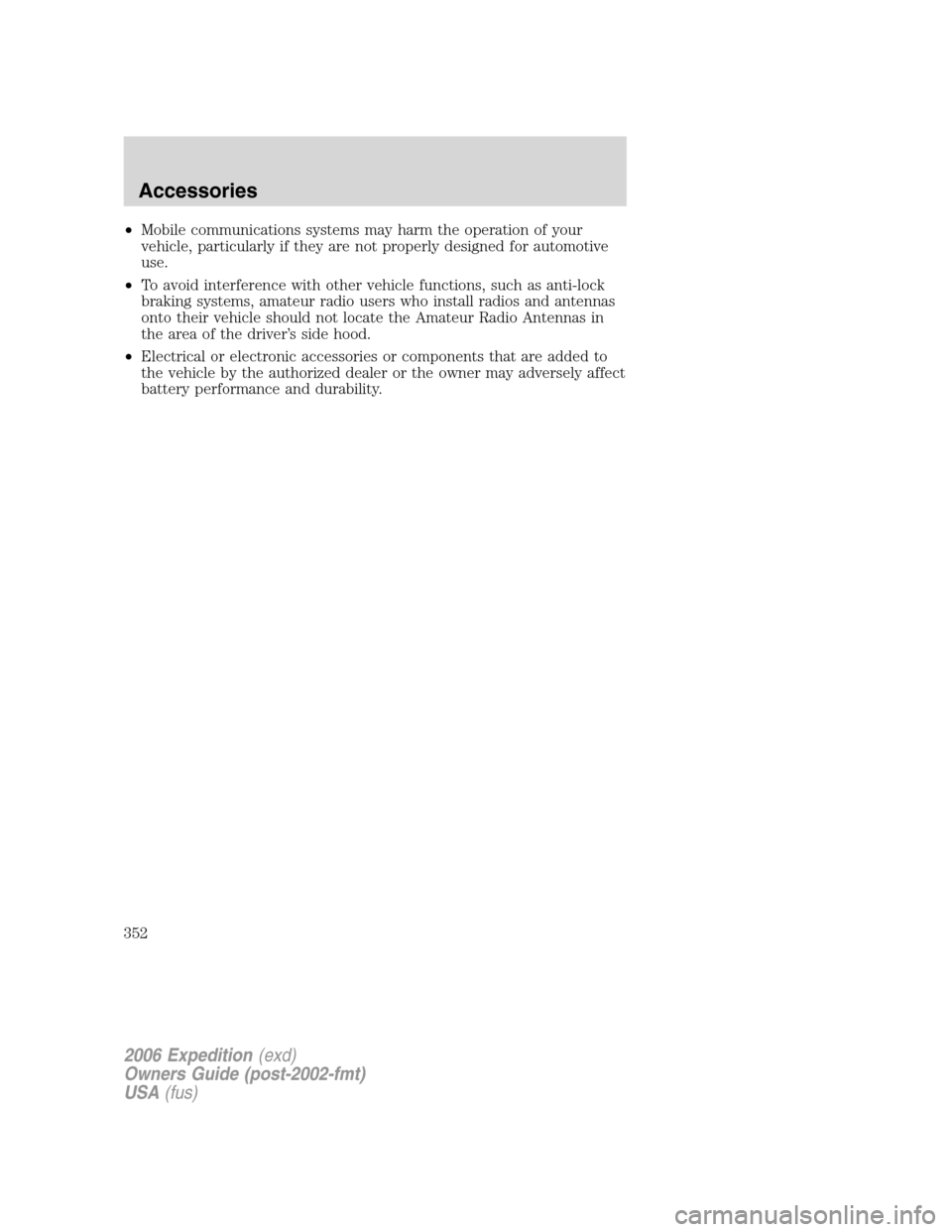 FORD EXPEDITION 2006 2.G Owners Manual •Mobile communications systems may harm the operation of your
vehicle, particularly if they are not properly designed for automotive
use.
•To avoid interference with other vehicle functions, such 