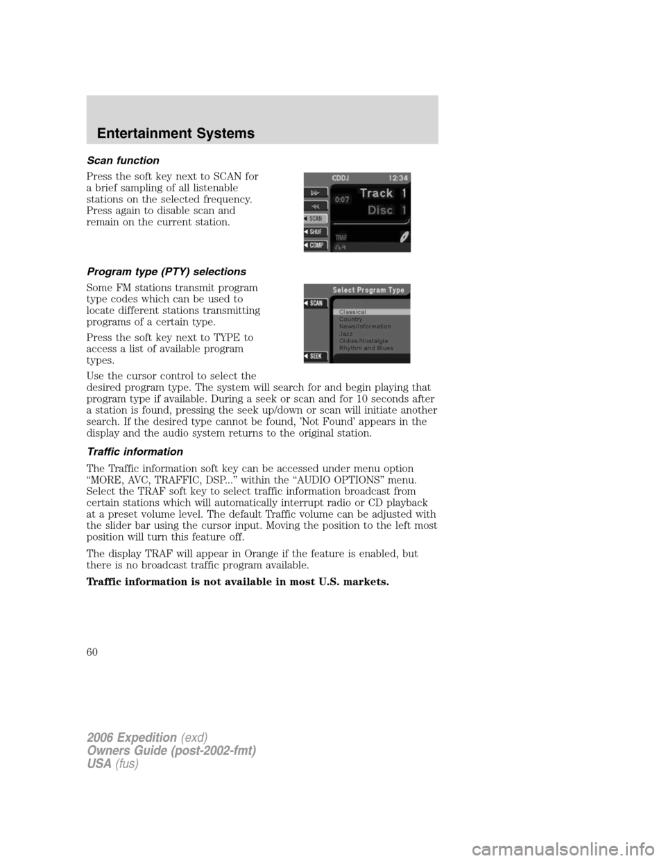 FORD EXPEDITION 2006 2.G Owners Manual Scan function
Press the soft key next to SCAN for
a brief sampling of all listenable
stations on the selected frequency.
Press again to disable scan and
remain on the current station.
Program type (PT