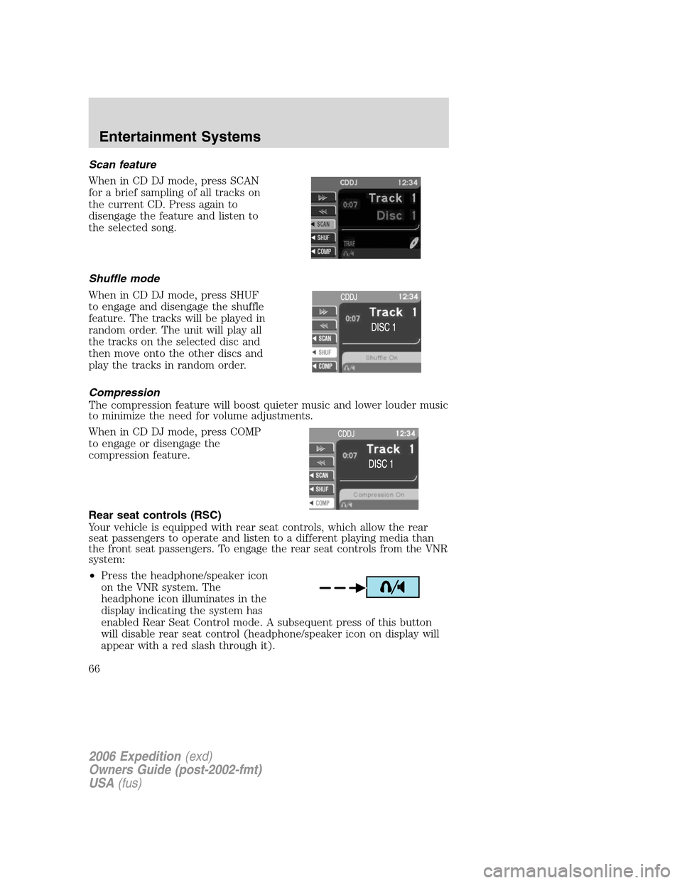 FORD EXPEDITION 2006 2.G Owners Manual Scan feature
When in CD DJ mode, press SCAN
for a brief sampling of all tracks on
the current CD. Press again to
disengage the feature and listen to
the selected song.
Shuffle mode
When in CD DJ mode,