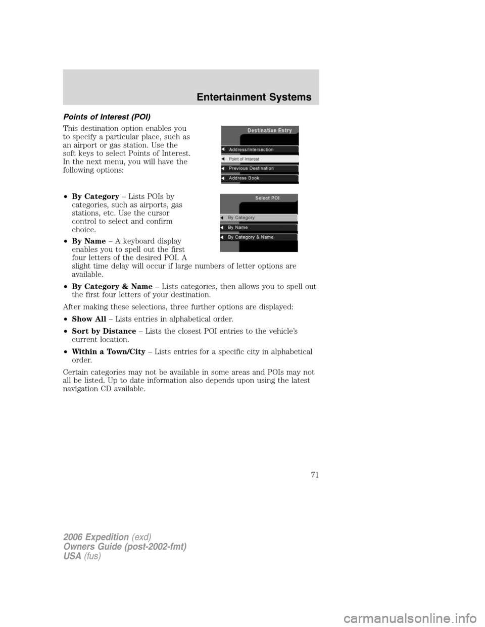 FORD EXPEDITION 2006 2.G Owners Manual Points of Interest (POI)
This destination option enables you
to specify a particular place, such as
an airport or gas station. Use the
soft keys to select Points of Interest.
In the next menu, you wil FORD EXPEDITION 2006 2.G Owners Manual Points of Interest (POI)
This destination option enables you
to specify a particular place, such as
an airport or gas station. Use the
soft keys to select Points of Interest.
In the next menu, you wil