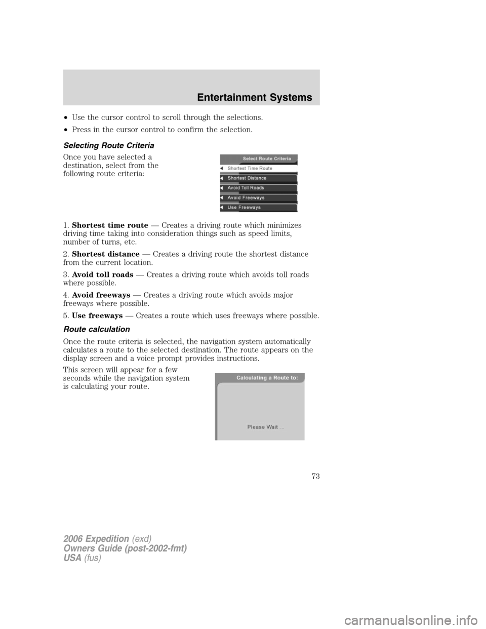 FORD EXPEDITION 2006 2.G Owners Manual •Use the cursor control to scroll through the selections.
•Press in the cursor control to confirm the selection.
Selecting Route Criteria
Once you have selected a
destination, select from the
foll