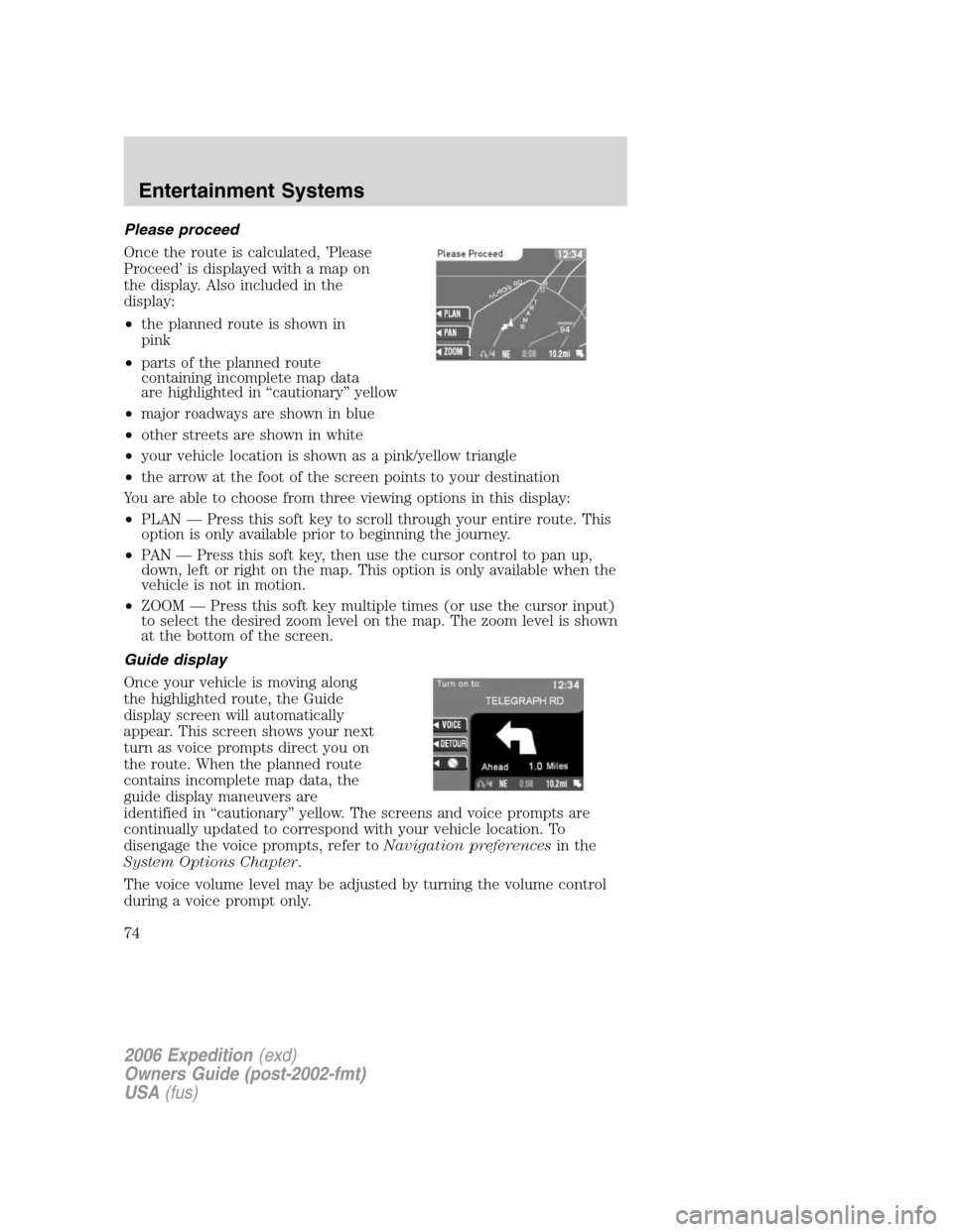 FORD EXPEDITION 2006 2.G Owners Manual Please proceed
Once the route is calculated, ’Please
Proceed’ is displayed with a map on
the display. Also included in the
display:
•the planned route is shown in
pink
•parts of the planned ro