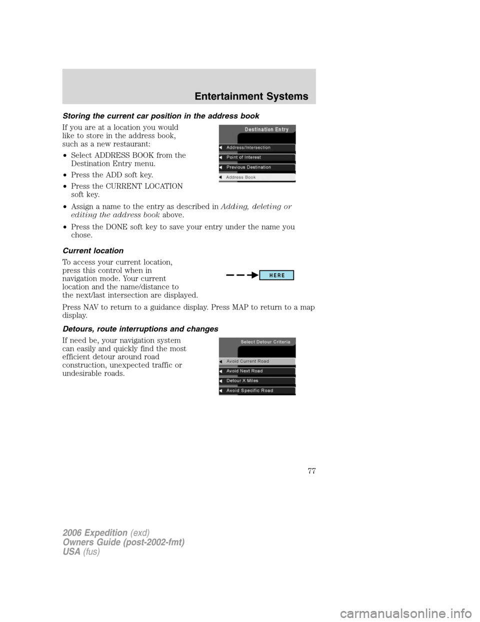 FORD EXPEDITION 2006 2.G Owners Manual Storing the current car position in the address book
If you are at a location you would
like to store in the address book,
such as a new restaurant:
•Select ADDRESS BOOK from the
Destination Entry m