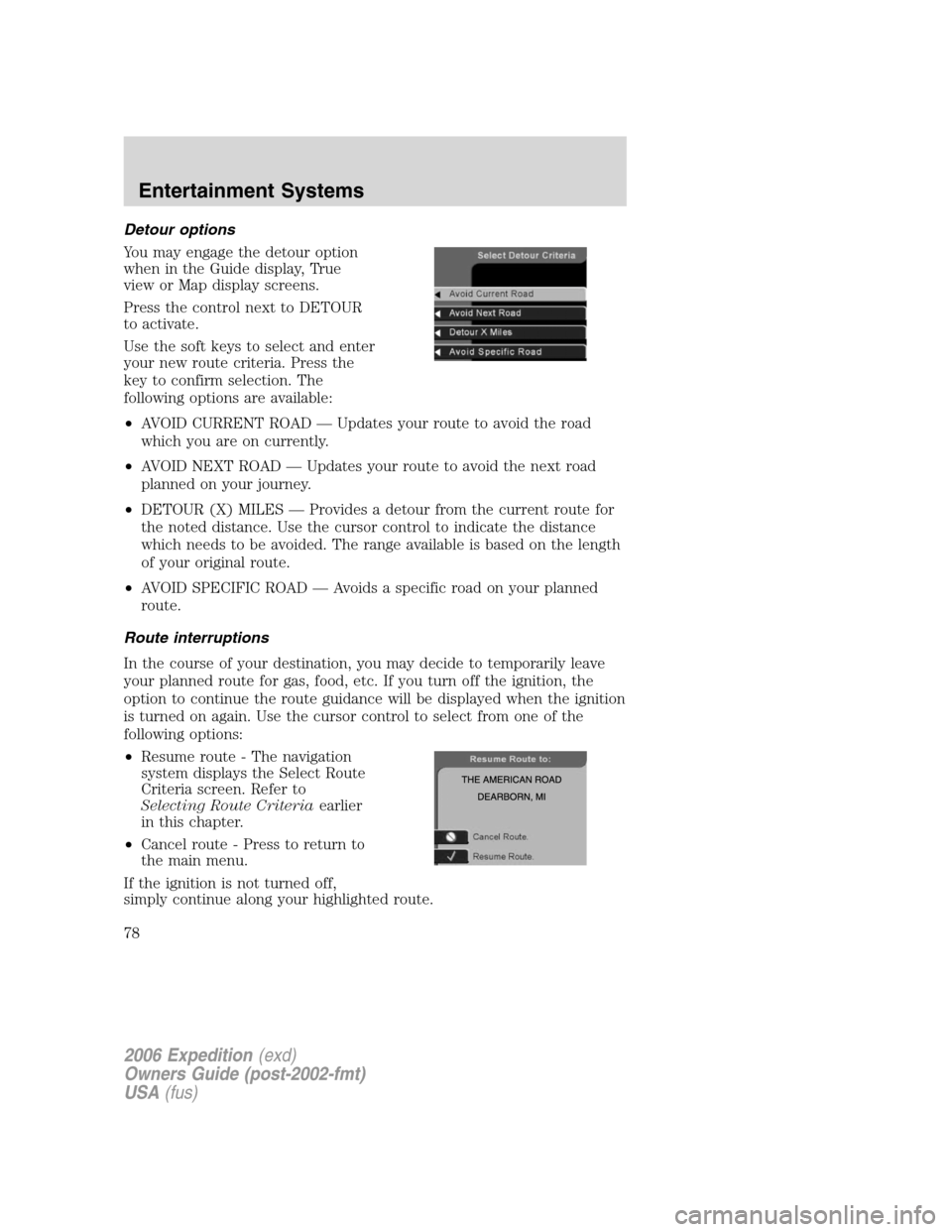FORD EXPEDITION 2006 2.G Owners Manual Detour options
You may engage the detour option
when in the Guide display, True
view or Map display screens.
Press the control next to DETOUR
to activate.
Use the soft keys to select and enter
your ne