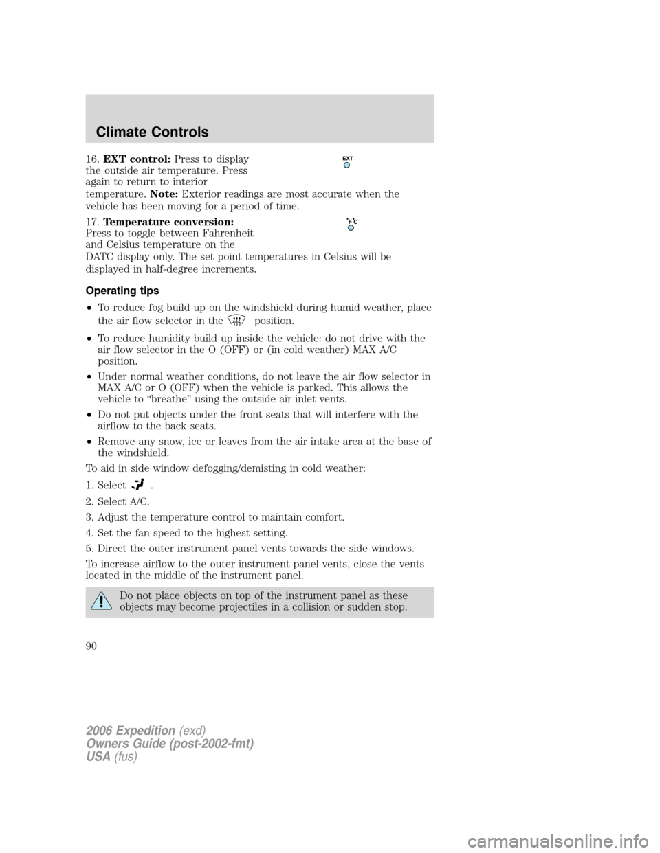 FORD EXPEDITION 2006 2.G Owners Manual 16.EXT control:Press to display
the outside air temperature. Press
again to return to interior
temperature.Note:Exterior readings are most accurate when the
vehicle has been moving for a period of tim