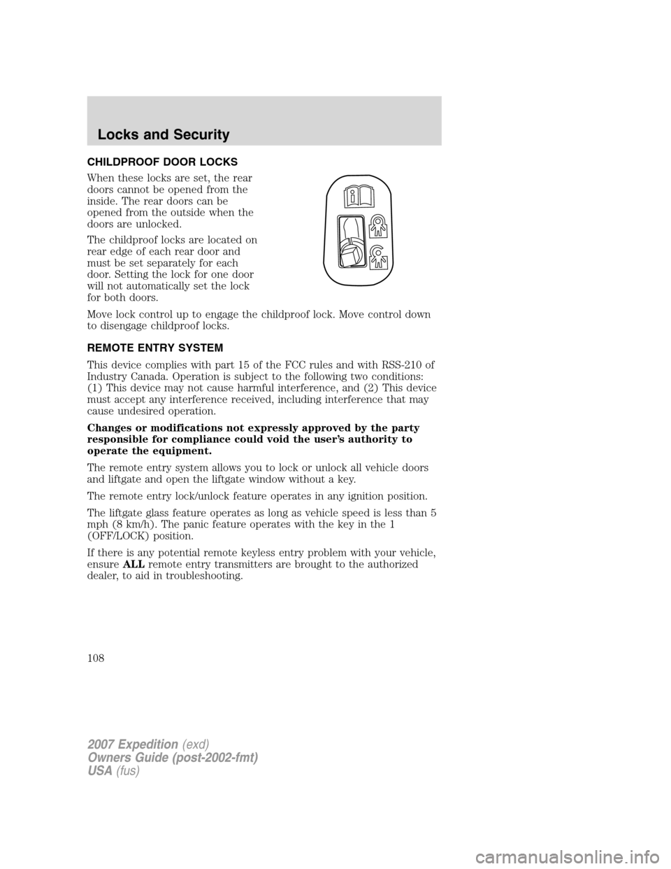 FORD EXPEDITION 2007 3.G Owners Manual CHILDPROOF DOOR LOCKS
When these locks are set, the rear
doors cannot be opened from the
inside. The rear doors can be
opened from the outside when the
doors are unlocked.
The childproof locks are loc FORD EXPEDITION 2007 3.G Owners Manual CHILDPROOF DOOR LOCKS
When these locks are set, the rear
doors cannot be opened from the
inside. The rear doors can be
opened from the outside when the
doors are unlocked.
The childproof locks are loc