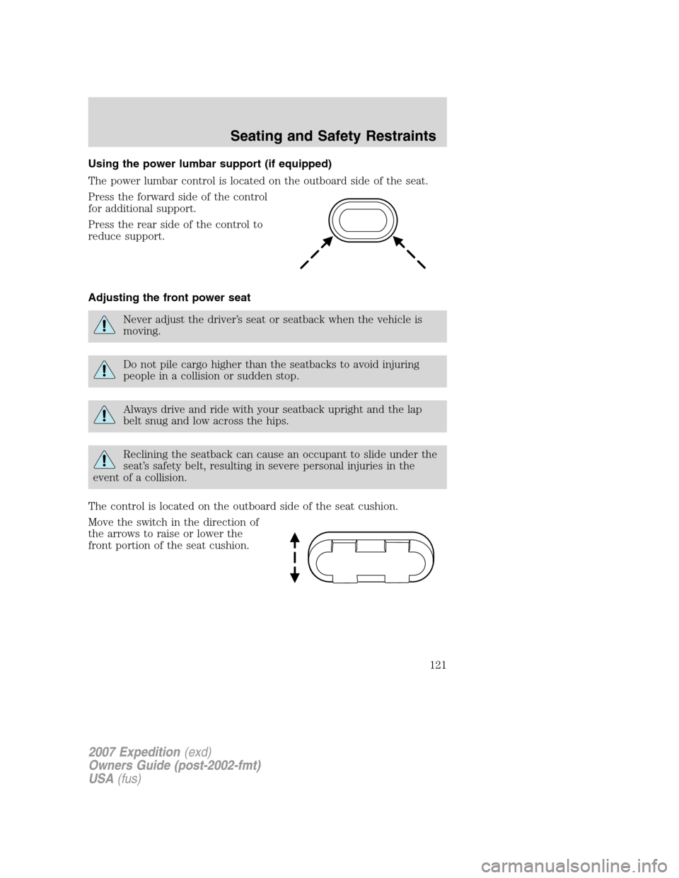 FORD EXPEDITION 2007 3.G Owners Manual Using the power lumbar support (if equipped)
The power lumbar control is located on the outboard side of the seat.
Press the forward side of the control
for additional support.
Press the rear side of 