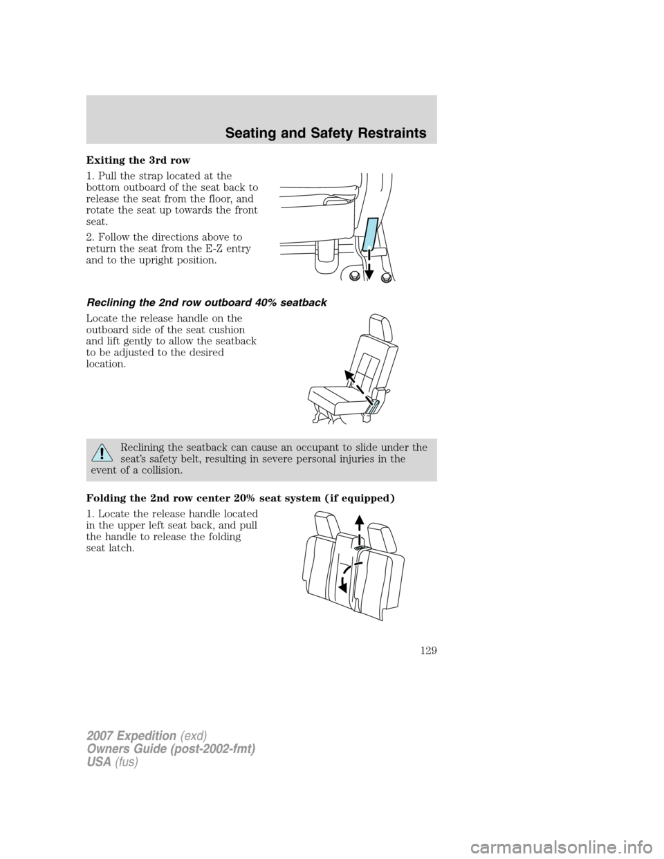 FORD EXPEDITION 2007 3.G Owners Manual Exiting the 3rd row
1. Pull the strap located at the
bottom outboard of the seat back to
release the seat from the floor, and
rotate the seat up towards the front
seat.
2. Follow the directions above 