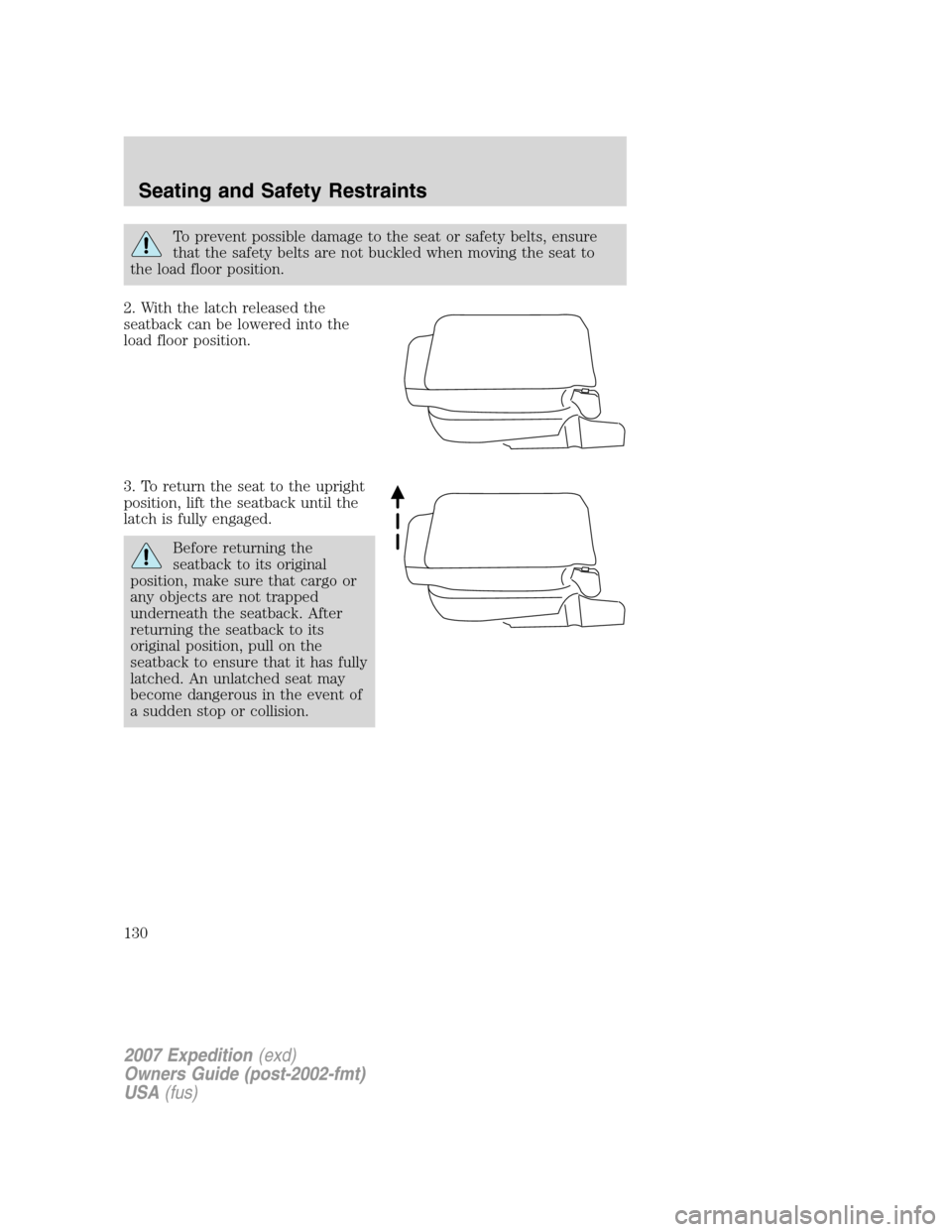 FORD EXPEDITION 2007 3.G Owners Manual To prevent possible damage to the seat or safety belts, ensure
that the safety belts are not buckled when moving the seat to
the load floor position.
2. With the latch released the
seatback can be low