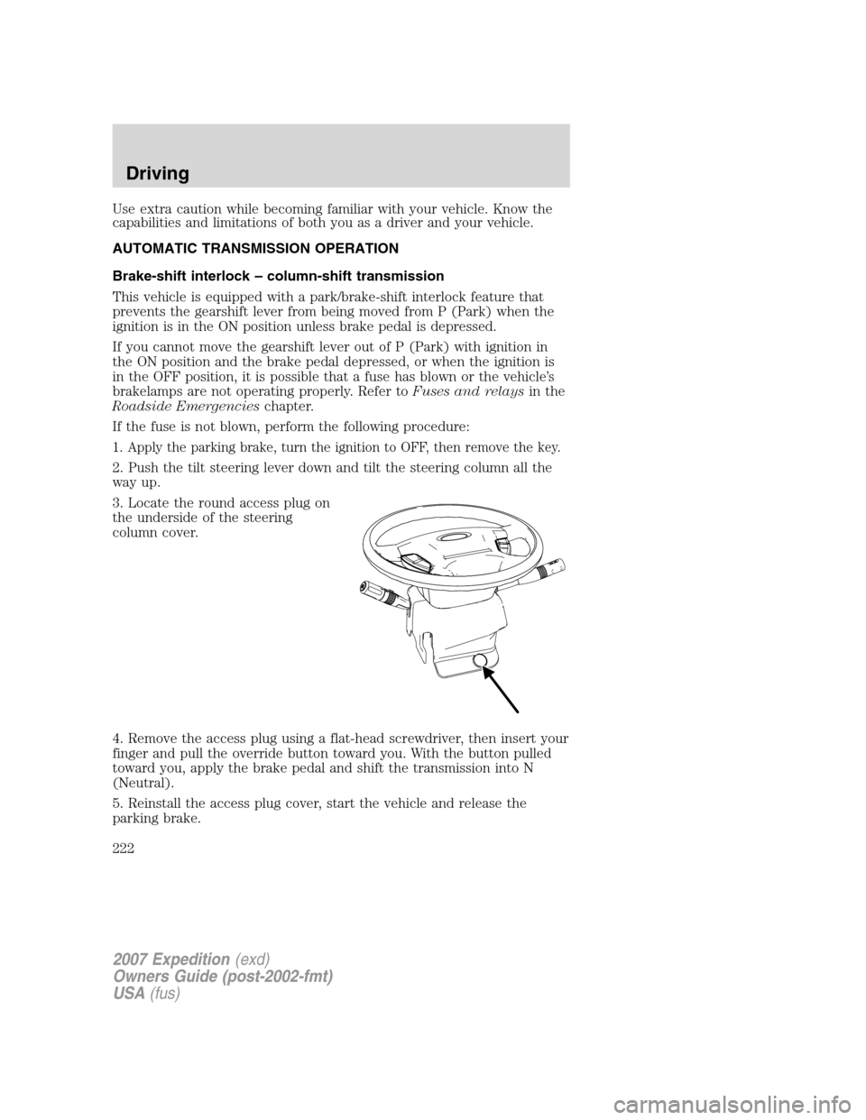 FORD EXPEDITION 2007 3.G Owners Manual Use extra caution while becoming familiar with your vehicle. Know the
capabilities and limitations of both you as a driver and your vehicle.
AUTOMATIC TRANSMISSION OPERATION
Brake-shift interlock – FORD EXPEDITION 2007 3.G Owners Manual Use extra caution while becoming familiar with your vehicle. Know the
capabilities and limitations of both you as a driver and your vehicle.
AUTOMATIC TRANSMISSION OPERATION
Brake-shift interlock –