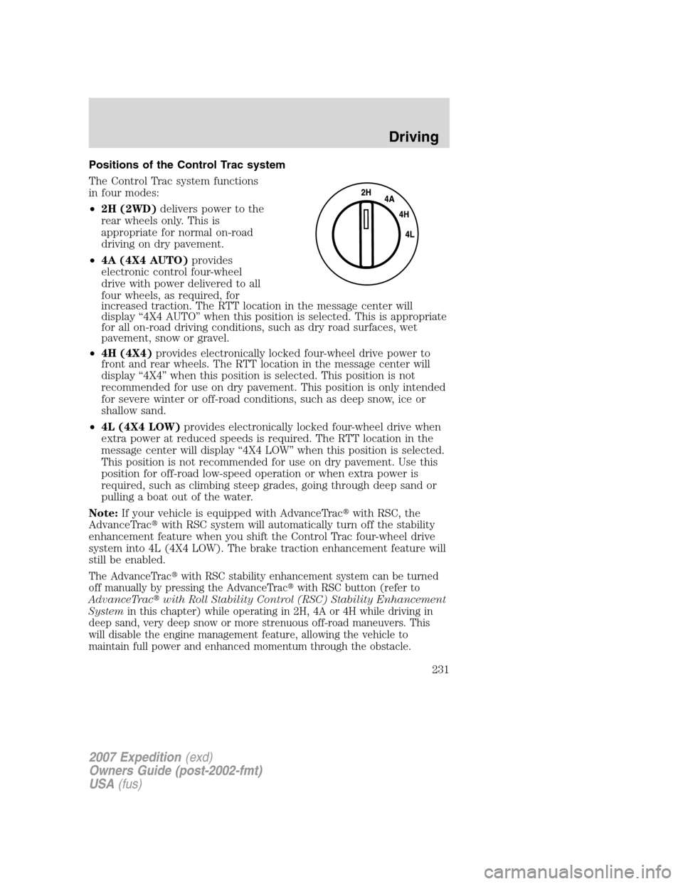 FORD EXPEDITION 2007 3.G Owners Manual Positions of the Control Trac system
The Control Trac system functions
in four modes:
•2H (2WD)delivers power to the
rear wheels only. This is
appropriate for normal on-road
driving on dry pavement. FORD EXPEDITION 2007 3.G Owners Manual Positions of the Control Trac system
The Control Trac system functions
in four modes:
•2H (2WD)delivers power to the
rear wheels only. This is
appropriate for normal on-road
driving on dry pavement.