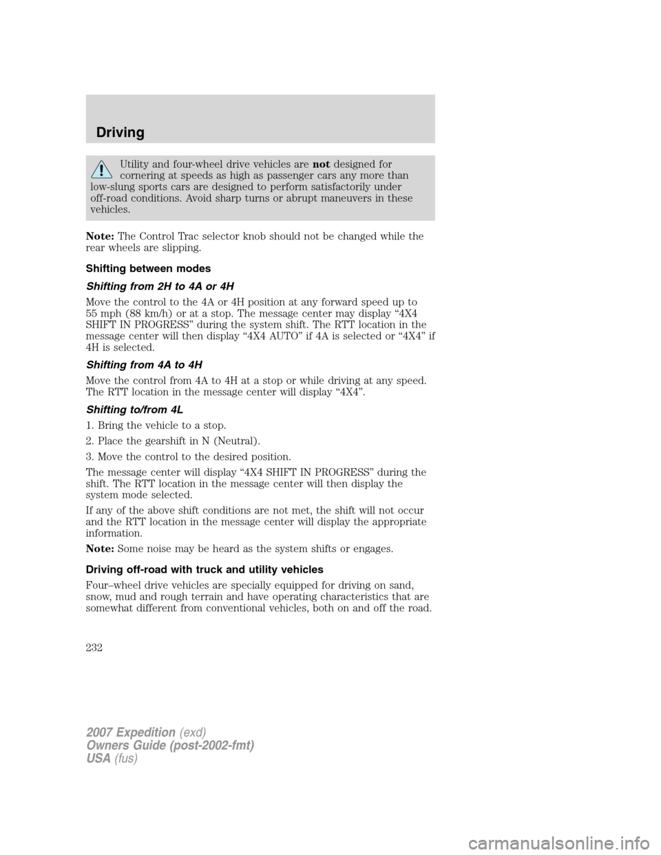 FORD EXPEDITION 2007 3.G Owners Manual Utility and four-wheel drive vehicles arenotdesigned for
cornering at speeds as high as passenger cars any more than
low-slung sports cars are designed to perform satisfactorily under
off-road conditi FORD EXPEDITION 2007 3.G Owners Manual Utility and four-wheel drive vehicles arenotdesigned for
cornering at speeds as high as passenger cars any more than
low-slung sports cars are designed to perform satisfactorily under
off-road conditi