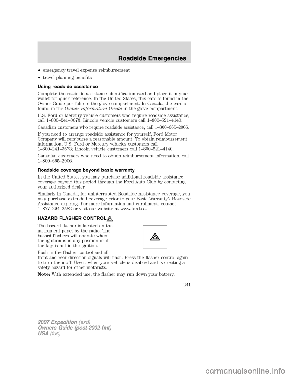 FORD EXPEDITION 2007 3.G Owners Manual •emergency travel expense reimbursement
•travel planning benefits
Using roadside assistance
Complete the roadside assistance identification card and place it in your
wallet for quick reference. In