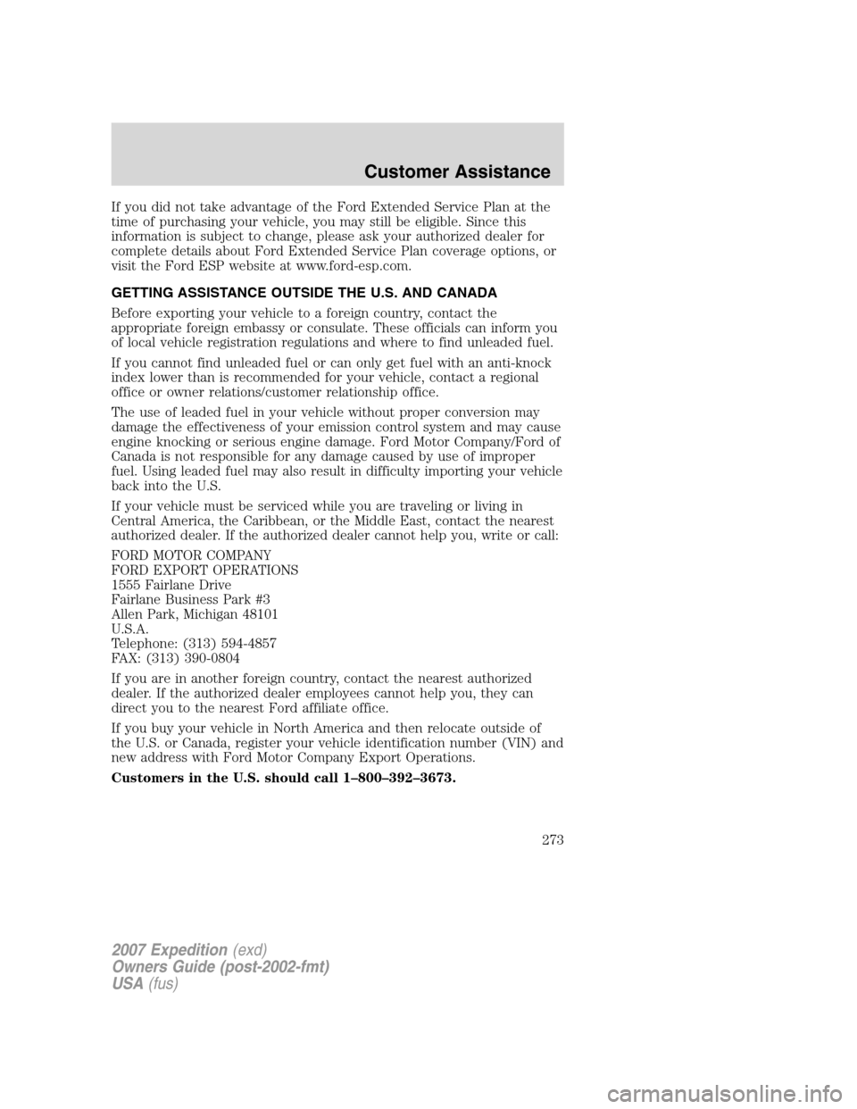 FORD EXPEDITION 2007 3.G Owners Manual If you did not take advantage of the Ford Extended Service Plan at the
time of purchasing your vehicle, you may still be eligible. Since this
information is subject to change, please ask your authoriz