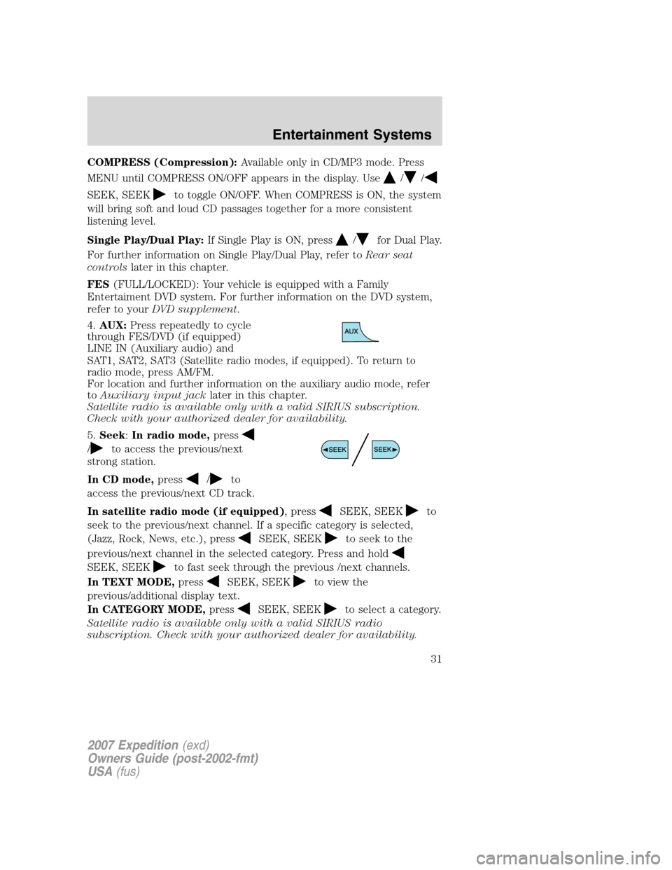 FORD EXPEDITION 2007 3.G Owners Manual COMPRESS (Compression):Available only in CD/MP3 mode. Press
MENU until COMPRESS ON/OFF appears in the display. Use
//
SEEK, SEEKto toggle ON/OFF. When COMPRESS is ON, the system
will bring soft and lo
