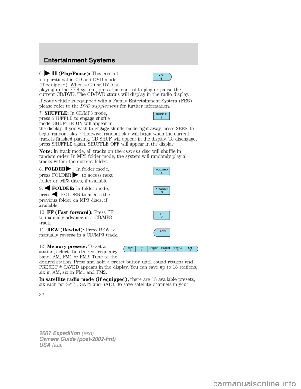 FORD EXPEDITION 2007 3.G Owners Manual 6.(Play/Pause):This control
is operational in CD and DVD mode
(if equipped). When a CD or DVD is
playing in the FES system, press this control to play or pause the
current CD/DVD. The CD/DVD status wi