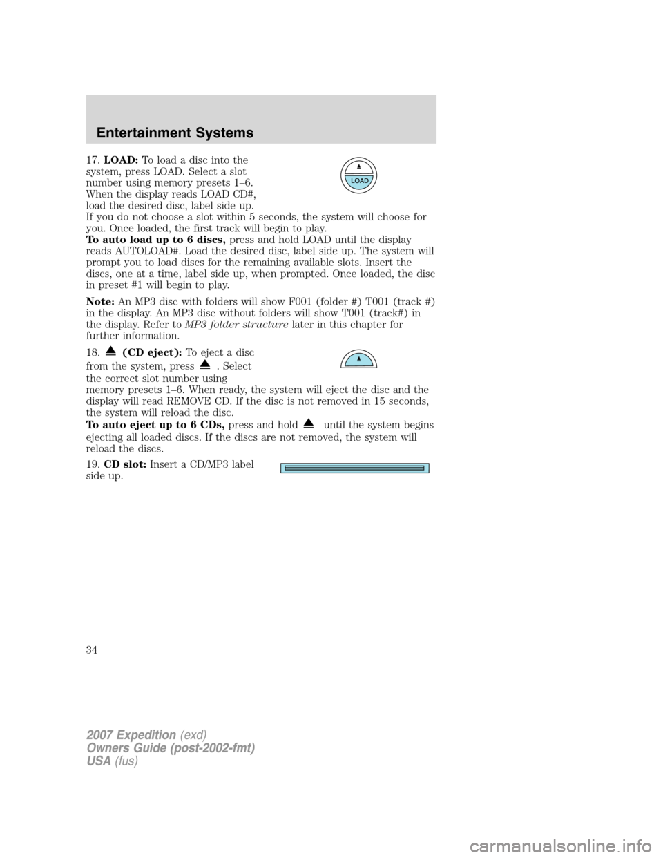 FORD EXPEDITION 2007 3.G Owners Manual 17.LOAD:Toloadadiscintothe
system, press LOAD. Select a slot
number using memory presets 1–6.
When the display reads LOAD CD#,
load the desired disc, label side up.
If you do not choose a slot withi