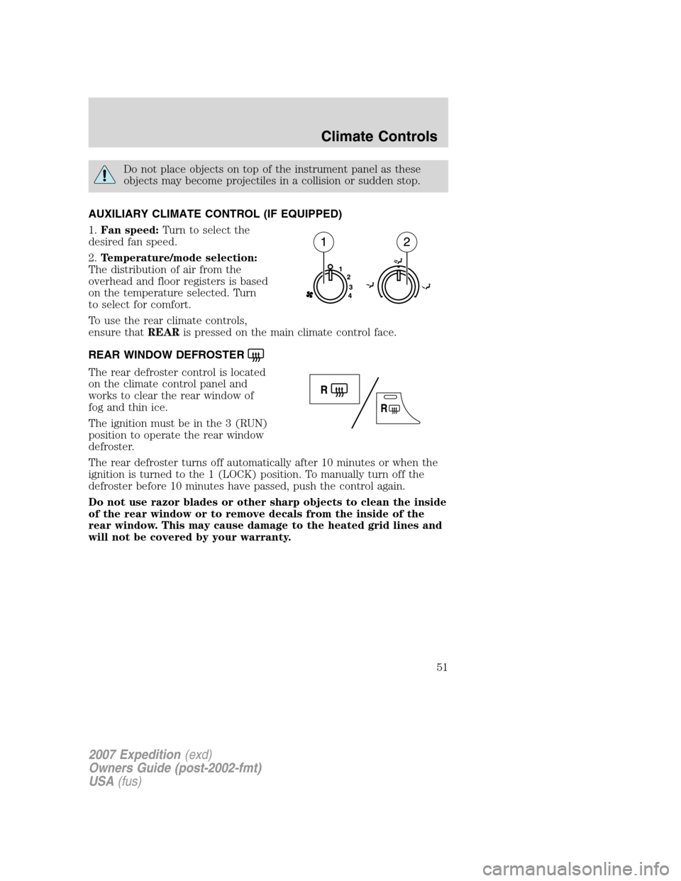 FORD EXPEDITION 2007 3.G Owners Manual Do not place objects on top of the instrument panel as these
objects may become projectiles in a collision or sudden stop.
AUXILIARY CLIMATE CONTROL (IF EQUIPPED)
1.Fan speed:Turn to select the
desire
