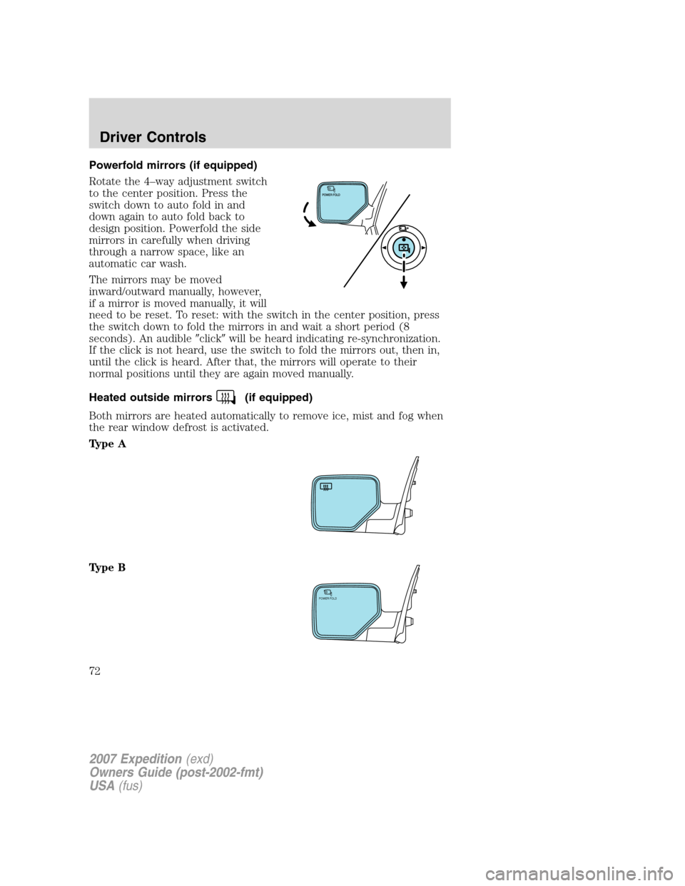FORD EXPEDITION 2007 3.G Owners Manual Powerfold mirrors (if equipped)
Rotate the 4–way adjustment switch
to the center position. Press the
switch down to auto fold in and
down again to auto fold back to
design position. Powerfold the si FORD EXPEDITION 2007 3.G Owners Manual Powerfold mirrors (if equipped)
Rotate the 4–way adjustment switch
to the center position. Press the
switch down to auto fold in and
down again to auto fold back to
design position. Powerfold the si