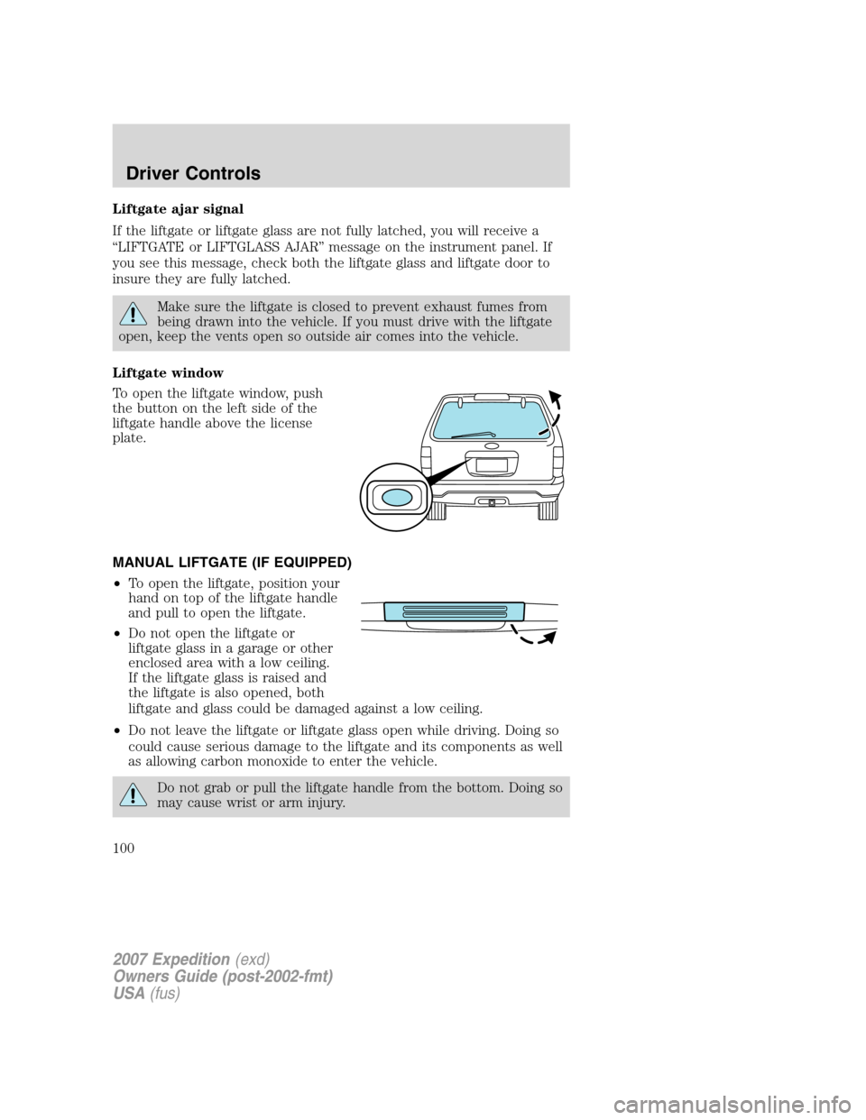 FORD EXPEDITION 2007 3.G Owners Manual Liftgate ajar signal
If the liftgate or liftgate glass are not fully latched, you will receive a
“LIFTGATE or LIFTGLASS AJAR” message on the instrument panel. If
you see this message, check both t FORD EXPEDITION 2007 3.G Owners Manual Liftgate ajar signal
If the liftgate or liftgate glass are not fully latched, you will receive a
“LIFTGATE or LIFTGLASS AJAR” message on the instrument panel. If
you see this message, check both t