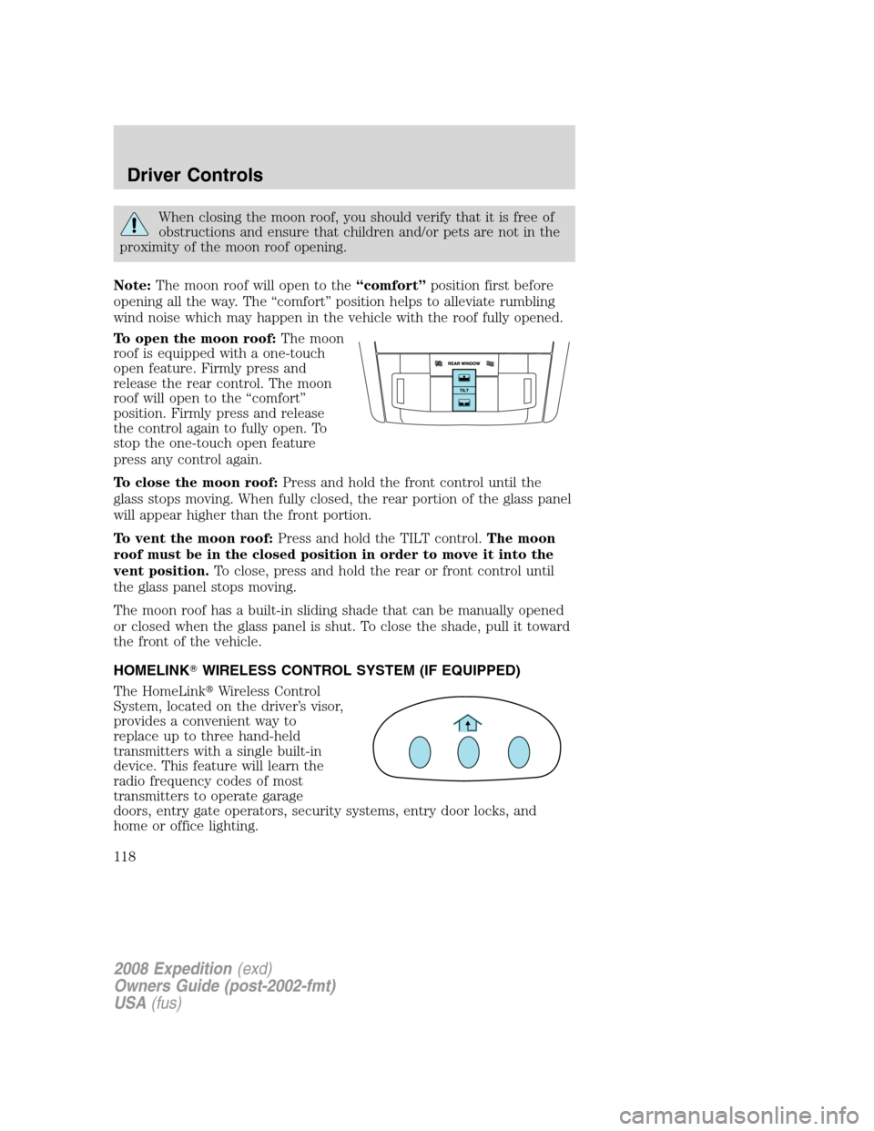 FORD EXPEDITION 2008 3.G Owners Manual When closing the moon roof, you should verify that it is free of
obstructions and ensure that children and/or pets are not in the
proximity of the moon roof opening.
Note:The moon roof will open to th FORD EXPEDITION 2008 3.G Owners Manual When closing the moon roof, you should verify that it is free of
obstructions and ensure that children and/or pets are not in the
proximity of the moon roof opening.
Note:The moon roof will open to th