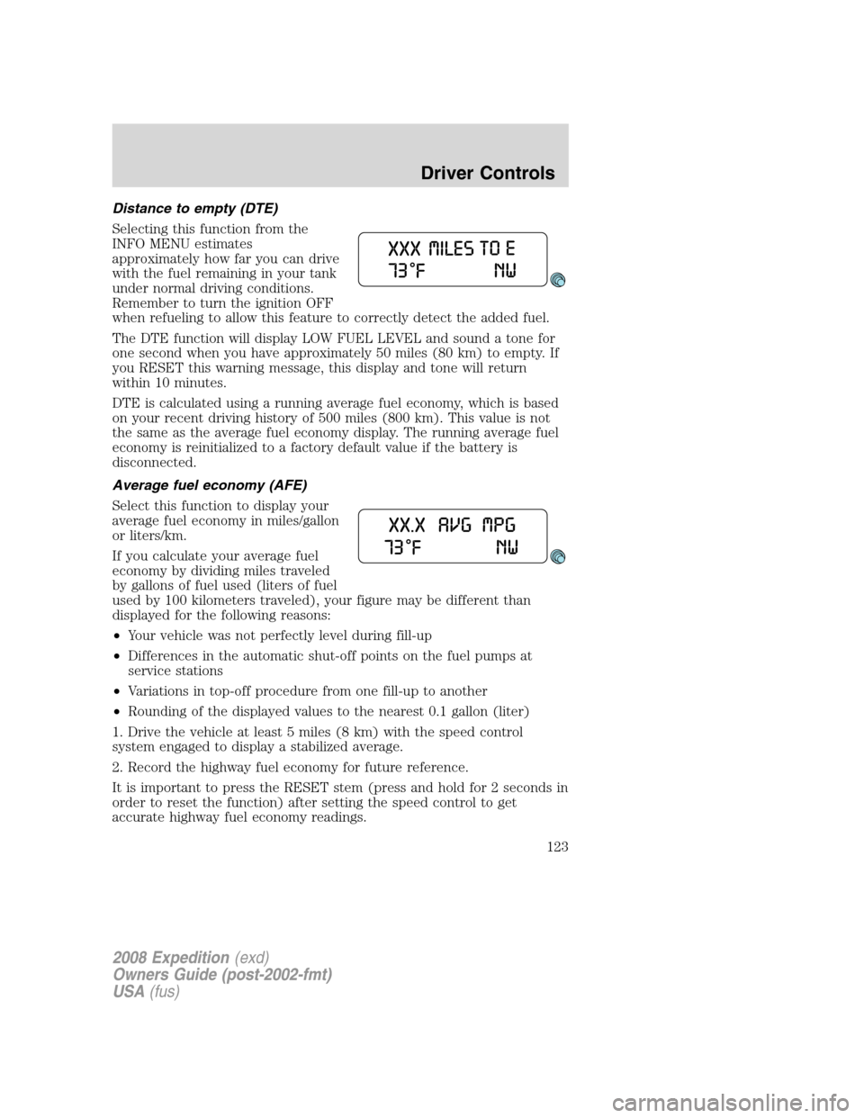 FORD EXPEDITION 2008 3.G Owners Manual Distance to empty (DTE)
Selecting this function from the
INFO MENU estimates
approximately how far you can drive
with the fuel remaining in your tank
under normal driving conditions.
Remember to turn FORD EXPEDITION 2008 3.G Owners Manual Distance to empty (DTE)
Selecting this function from the
INFO MENU estimates
approximately how far you can drive
with the fuel remaining in your tank
under normal driving conditions.
Remember to turn