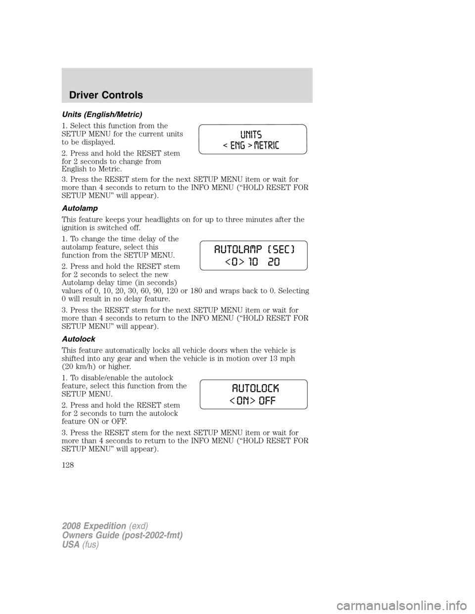 FORD EXPEDITION 2008 3.G Owners Manual Units (English/Metric)
1. Select this function from the
SETUP MENU for the current units
to be displayed.
2. Press and hold the RESET stem
for 2 seconds to change from
English to Metric.
3. Press the FORD EXPEDITION 2008 3.G Owners Manual Units (English/Metric)
1. Select this function from the
SETUP MENU for the current units
to be displayed.
2. Press and hold the RESET stem
for 2 seconds to change from
English to Metric.
3. Press the