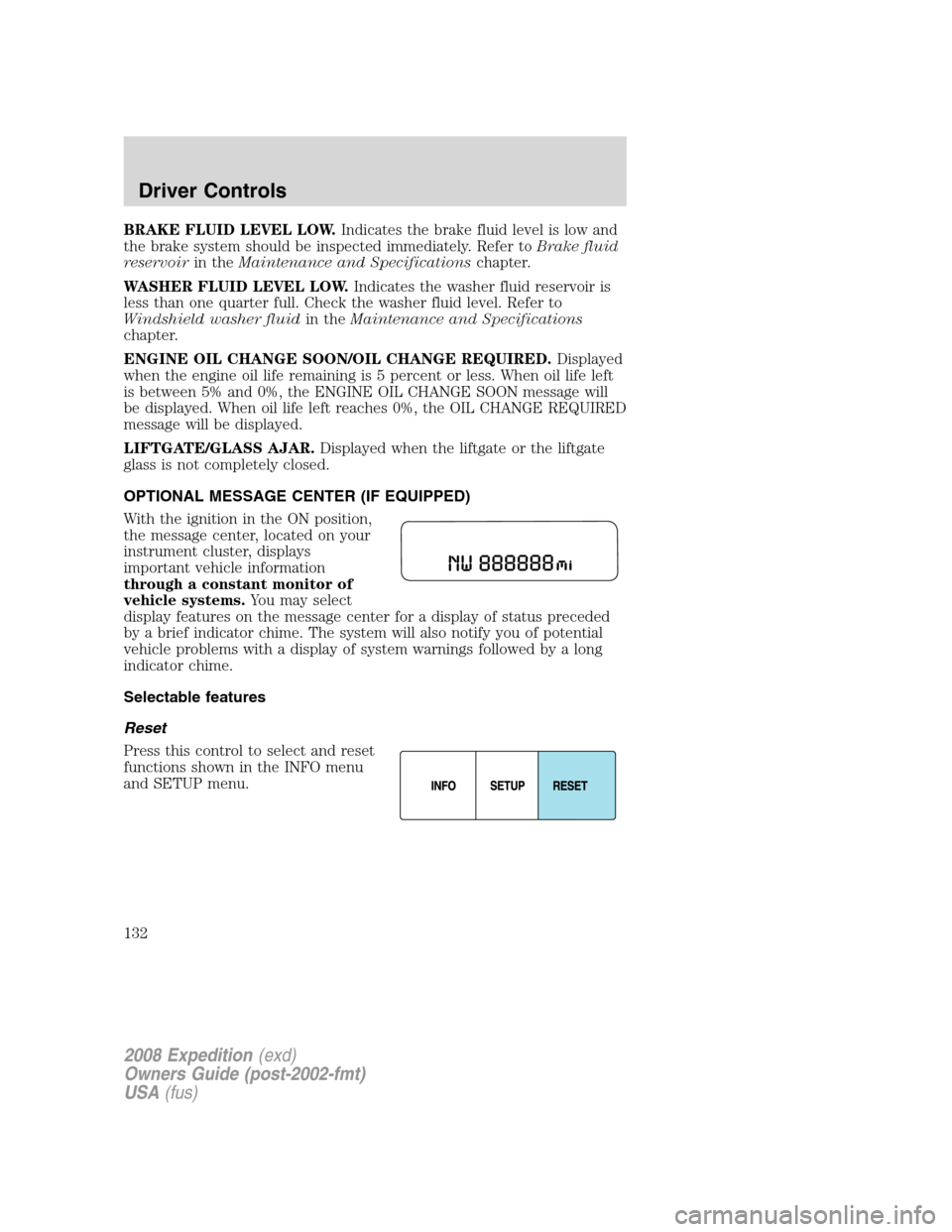 FORD EXPEDITION 2008 3.G Owners Manual BRAKE FLUID LEVEL LOW.Indicates the brake fluid level is low and
the brake system should be inspected immediately. Refer toBrake fluid
reservoirin theMaintenance and Specificationschapter.
WASHER FLUI FORD EXPEDITION 2008 3.G Owners Manual BRAKE FLUID LEVEL LOW.Indicates the brake fluid level is low and
the brake system should be inspected immediately. Refer toBrake fluid
reservoirin theMaintenance and Specificationschapter.
WASHER FLUI
