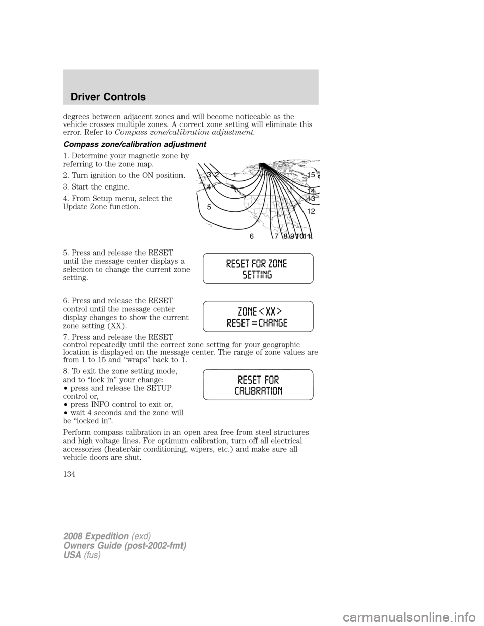 FORD EXPEDITION 2008 3.G Owners Manual degrees between adjacent zones and will become noticeable as the
vehicle crosses multiple zones. A correct zone setting will eliminate this
error. Refer toCompass zone/calibration adjustment.
Compass FORD EXPEDITION 2008 3.G Owners Manual degrees between adjacent zones and will become noticeable as the
vehicle crosses multiple zones. A correct zone setting will eliminate this
error. Refer toCompass zone/calibration adjustment.
Compass