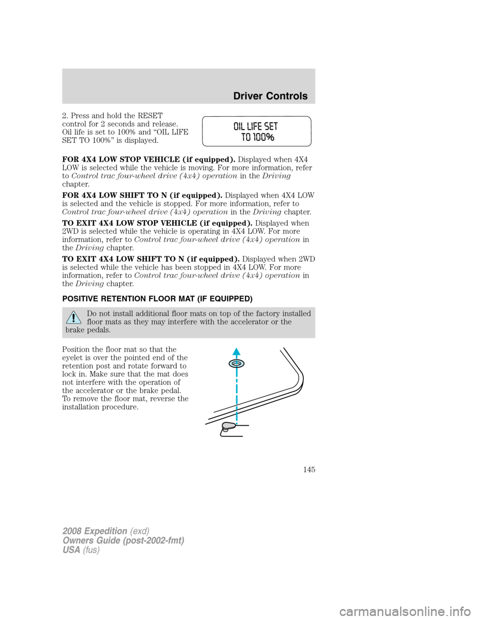FORD EXPEDITION 2008 3.G Owners Manual 2. Press and hold the RESET
control for 2 seconds and release.
Oil life is set to 100% and “OIL LIFE
SET TO 100%” is displayed.
FOR 4X4 LOW STOP VEHICLE (if equipped).Displayed when 4X4
LOW is sel FORD EXPEDITION 2008 3.G Owners Manual 2. Press and hold the RESET
control for 2 seconds and release.
Oil life is set to 100% and “OIL LIFE
SET TO 100%” is displayed.
FOR 4X4 LOW STOP VEHICLE (if equipped).Displayed when 4X4
LOW is sel