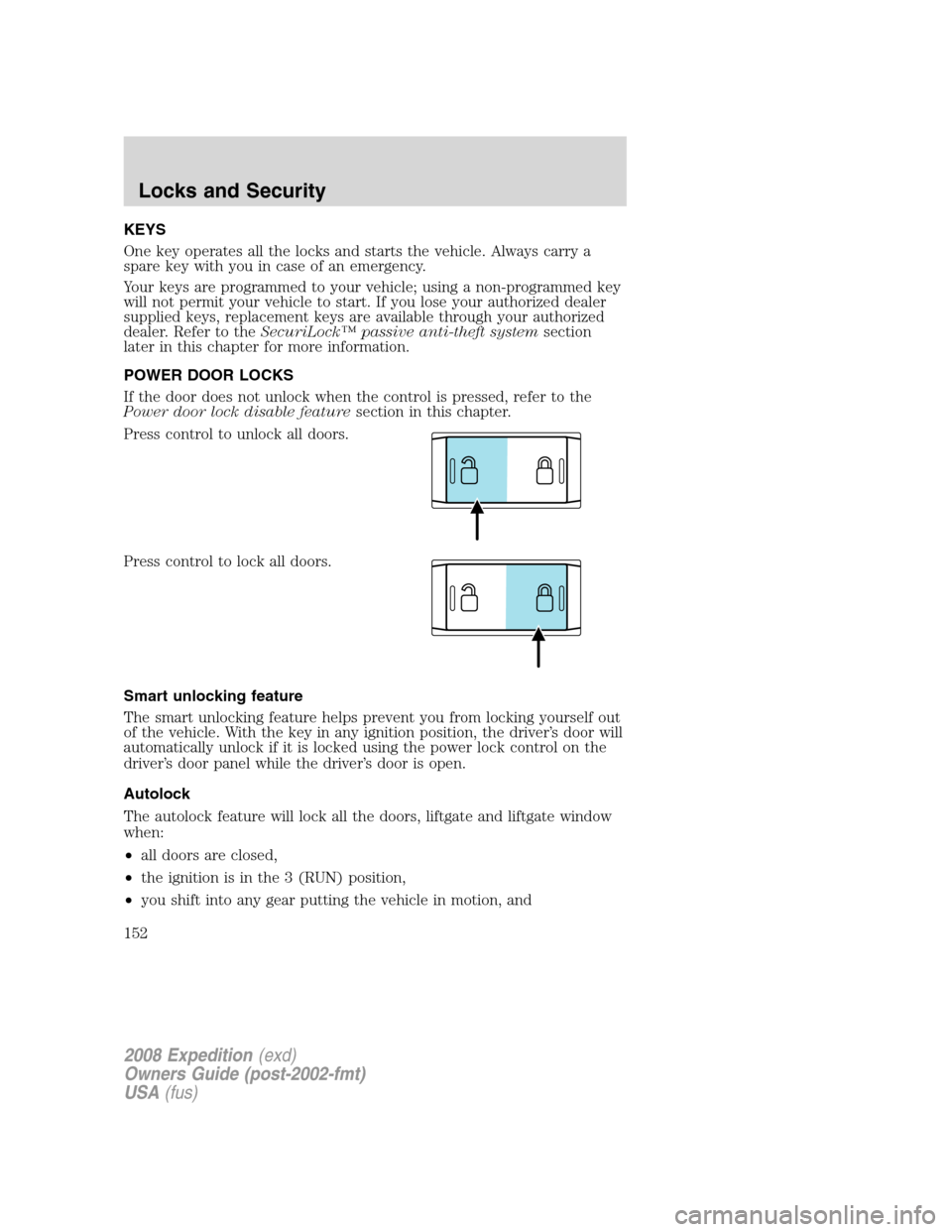 FORD EXPEDITION 2008 3.G Owners Manual KEYS
One key operates all the locks and starts the vehicle. Always carry a
spare key with you in case of an emergency.
Your keys are programmed to your vehicle; using a non-programmed key
will not per FORD EXPEDITION 2008 3.G Owners Manual KEYS
One key operates all the locks and starts the vehicle. Always carry a
spare key with you in case of an emergency.
Your keys are programmed to your vehicle; using a non-programmed key
will not per