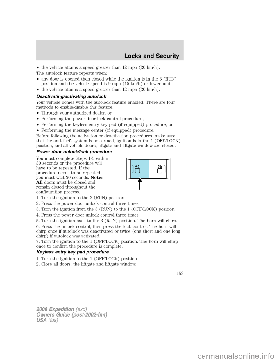 FORD EXPEDITION 2008 3.G Owners Manual •the vehicle attains a speed greater than 12 mph (20 km/h).
The autolock feature repeats when:
•any door is opened then closed while the ignition is in the 3 (RUN)
position and the vehicle speed i FORD EXPEDITION 2008 3.G Owners Manual •the vehicle attains a speed greater than 12 mph (20 km/h).
The autolock feature repeats when:
•any door is opened then closed while the ignition is in the 3 (RUN)
position and the vehicle speed i