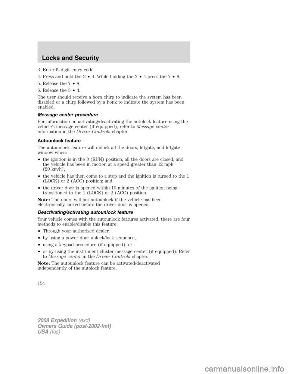 FORD EXPEDITION 2008 3.G Owners Manual 3. Enter 5–digit entry code
4. Press and hold the 3•4. While holding the 3•4 press the 7•8.
5. Release the 7•8.
6. Release the 3•4.
The user should receive a horn chirp to indicate the sys FORD EXPEDITION 2008 3.G Owners Manual 3. Enter 5–digit entry code
4. Press and hold the 3•4. While holding the 3•4 press the 7•8.
5. Release the 7•8.
6. Release the 3•4.
The user should receive a horn chirp to indicate the sys