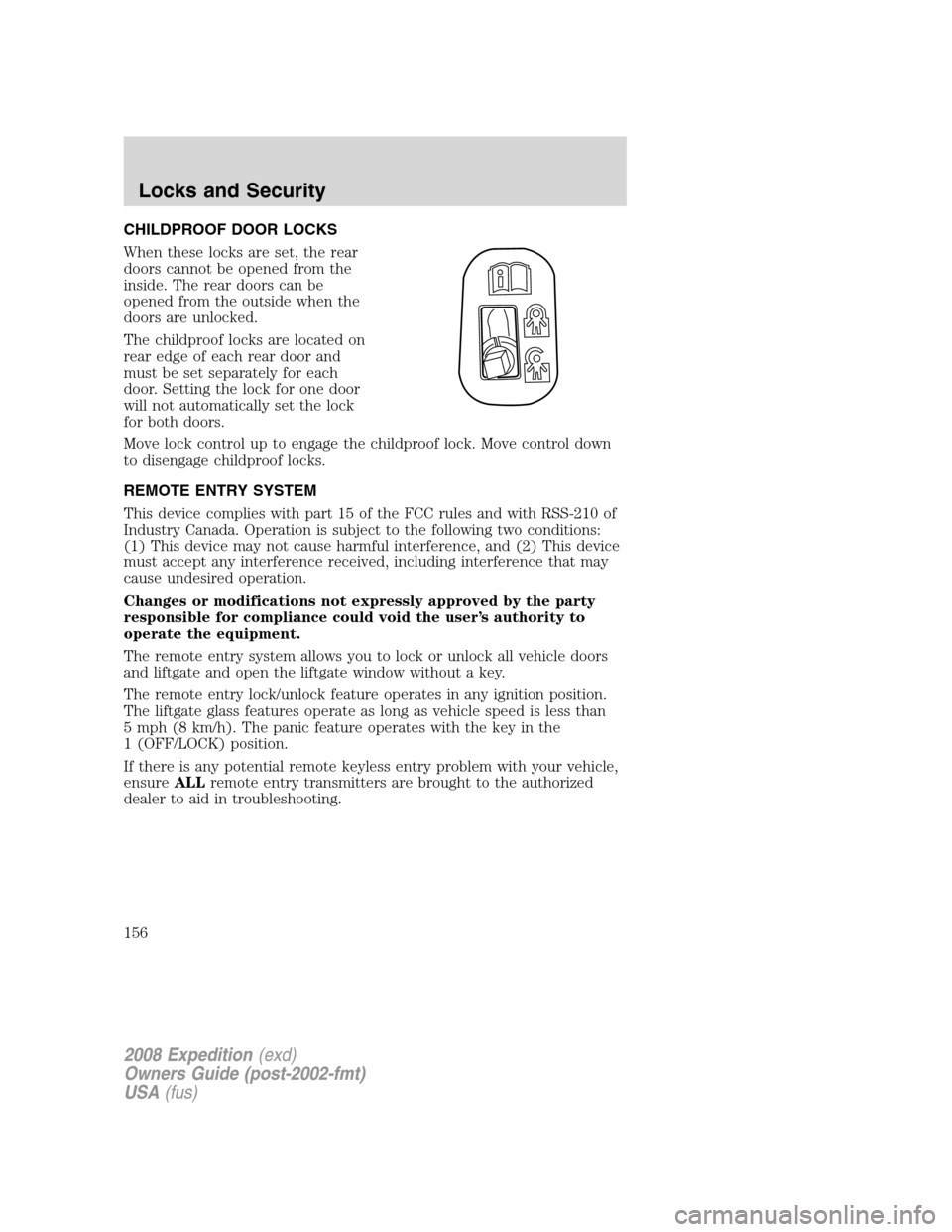 FORD EXPEDITION 2008 3.G Owners Manual CHILDPROOF DOOR LOCKS
When these locks are set, the rear
doors cannot be opened from the
inside. The rear doors can be
opened from the outside when the
doors are unlocked.
The childproof locks are loc FORD EXPEDITION 2008 3.G Owners Manual CHILDPROOF DOOR LOCKS
When these locks are set, the rear
doors cannot be opened from the
inside. The rear doors can be
opened from the outside when the
doors are unlocked.
The childproof locks are loc