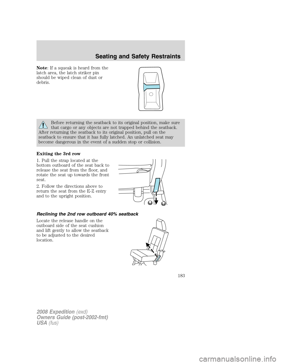 FORD EXPEDITION 2008 3.G Owners Manual Note: If a squeak is heard from the
latch area, the latch striker pin
should be wiped clean of dust or
debris.
Before returning the seatback to its original position, make sure
that cargo or any objec