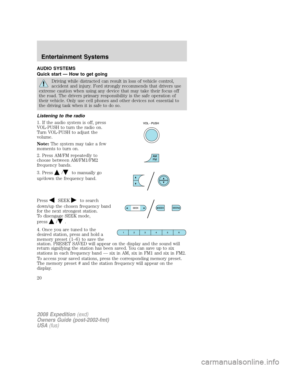 FORD EXPEDITION 2008 3.G Owners Manual AUDIO SYSTEMS
Quick start — How to get going
Driving while distracted can result in loss of vehicle control,
accident and injury. Ford strongly recommends that drivers use
extreme caution when using FORD EXPEDITION 2008 3.G Owners Manual AUDIO SYSTEMS
Quick start — How to get going
Driving while distracted can result in loss of vehicle control,
accident and injury. Ford strongly recommends that drivers use
extreme caution when using