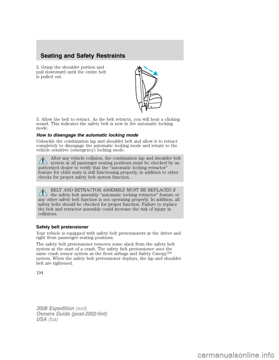 FORD EXPEDITION 2008 3.G Owners Manual 2. Grasp the shoulder portion and
pull downward until the entire belt
is pulled out.
3. Allow the belt to retract. As the belt retracts, you will hear a clicking
sound. This indicates the safety belt FORD EXPEDITION 2008 3.G Owners Manual 2. Grasp the shoulder portion and
pull downward until the entire belt
is pulled out.
3. Allow the belt to retract. As the belt retracts, you will hear a clicking
sound. This indicates the safety belt