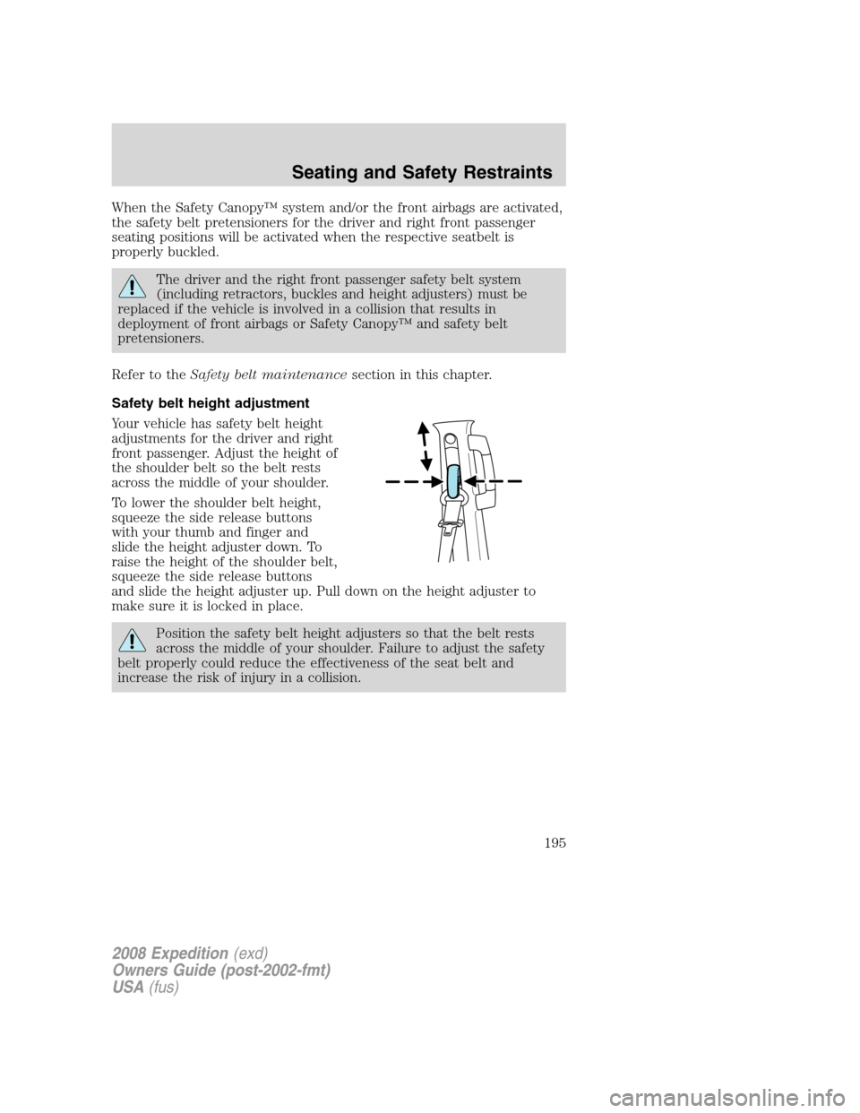 FORD EXPEDITION 2008 3.G Owners Manual When the Safety Canopy™ system and/or the front airbags are activated,
the safety belt pretensioners for the driver and right front passenger
seating positions will be activated when the respective FORD EXPEDITION 2008 3.G Owners Manual When the Safety Canopy™ system and/or the front airbags are activated,
the safety belt pretensioners for the driver and right front passenger
seating positions will be activated when the respective