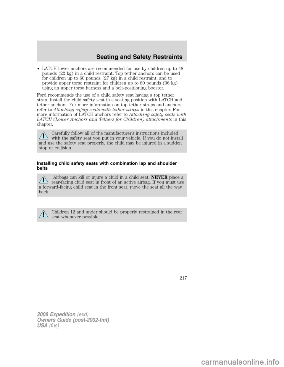 FORD EXPEDITION 2008 3.G Owners Manual •LATCH lower anchors are recommended for use by children up to 48
pounds (22 kg) in a child restraint. Top tether anchors can be used
for children up to 60 pounds (27 kg) in a child restraint, and t