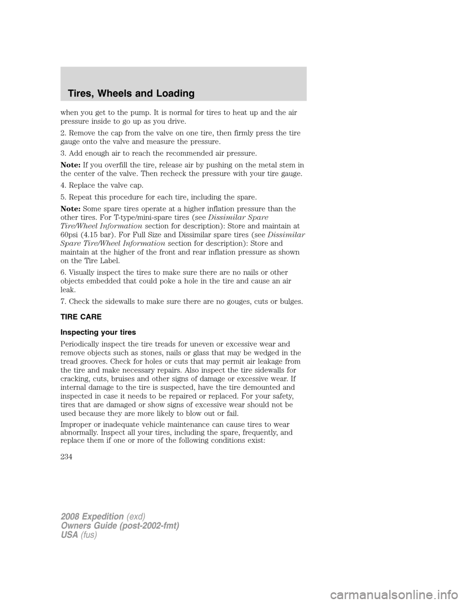 FORD EXPEDITION 2008 3.G Owners Manual when you get to the pump. It is normal for tires to heat up and the air
pressure inside to go up as you drive.
2. Remove the cap from the valve on one tire, then firmly press the tire
gauge onto the v FORD EXPEDITION 2008 3.G Owners Manual when you get to the pump. It is normal for tires to heat up and the air
pressure inside to go up as you drive.
2. Remove the cap from the valve on one tire, then firmly press the tire
gauge onto the v