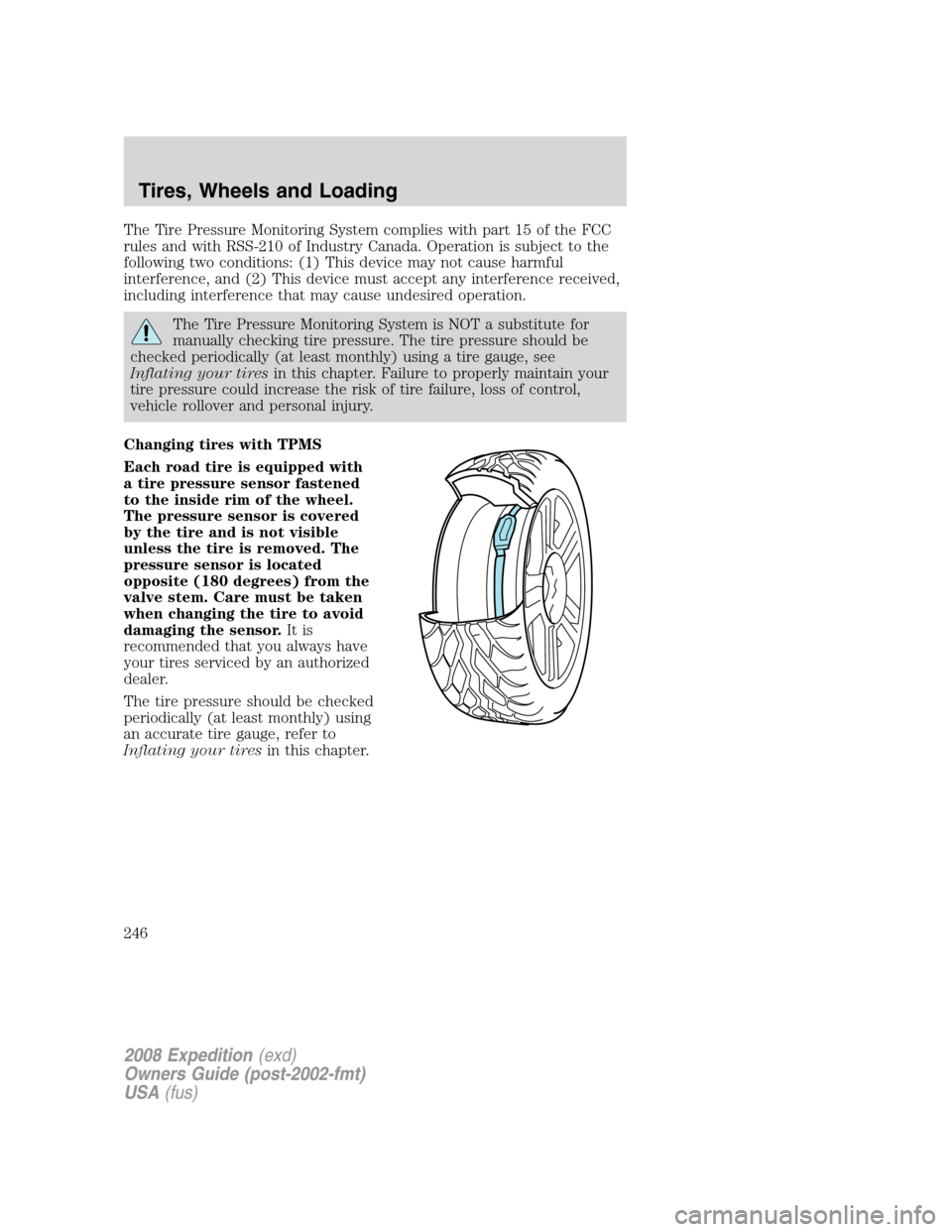 FORD EXPEDITION 2008 3.G Owners Manual The Tire Pressure Monitoring System complies with part 15 of the FCC
rules and with RSS-210 of Industry Canada. Operation is subject to the
following two conditions: (1) This device may not cause harm FORD EXPEDITION 2008 3.G Owners Manual The Tire Pressure Monitoring System complies with part 15 of the FCC
rules and with RSS-210 of Industry Canada. Operation is subject to the
following two conditions: (1) This device may not cause harm