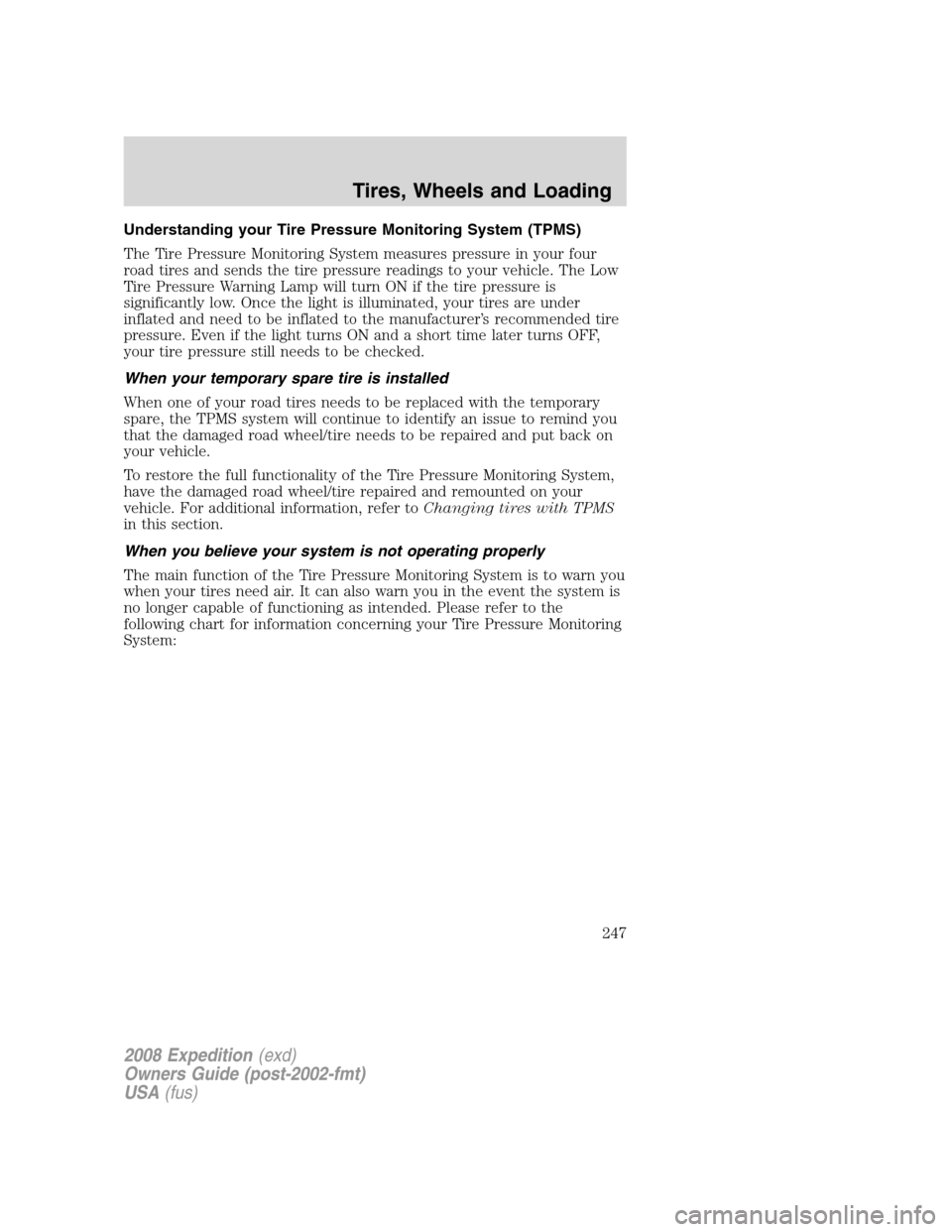 FORD EXPEDITION 2008 3.G Owners Manual Understanding your Tire Pressure Monitoring System (TPMS)
The Tire Pressure Monitoring System measures pressure in your four
road tires and sends the tire pressure readings to your vehicle. The Low
Ti FORD EXPEDITION 2008 3.G Owners Manual Understanding your Tire Pressure Monitoring System (TPMS)
The Tire Pressure Monitoring System measures pressure in your four
road tires and sends the tire pressure readings to your vehicle. The Low
Ti