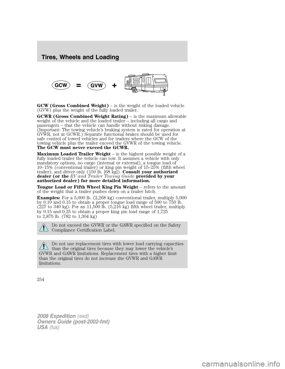 FORD EXPEDITION 2008 3.G Owners Manual GCW (Gross Combined Weight)– is the weight of the loaded vehicle
(GVW) plus the weight of the fully loaded trailer.
GCWR (Gross Combined Weight Rating)– is the maximum allowable
weight of the vehi FORD EXPEDITION 2008 3.G Owners Manual GCW (Gross Combined Weight)– is the weight of the loaded vehicle
(GVW) plus the weight of the fully loaded trailer.
GCWR (Gross Combined Weight Rating)– is the maximum allowable
weight of the vehi