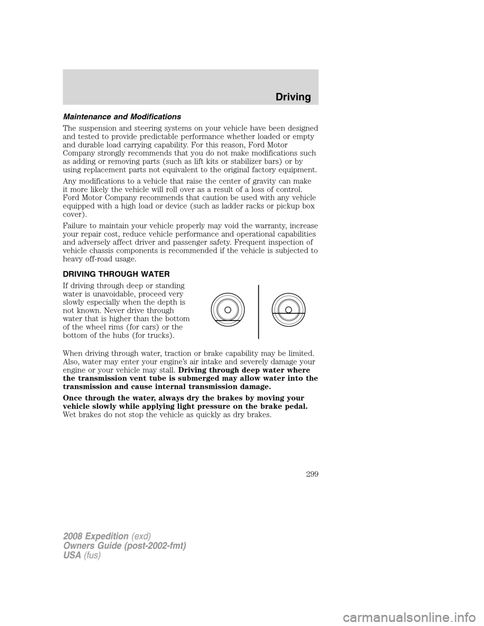 FORD EXPEDITION 2008 3.G Owners Manual Maintenance and Modifications
The suspension and steering systems on your vehicle have been designed
and tested to provide predictable performance whether loaded or empty
and durable load carrying cap FORD EXPEDITION 2008 3.G Owners Manual Maintenance and Modifications
The suspension and steering systems on your vehicle have been designed
and tested to provide predictable performance whether loaded or empty
and durable load carrying cap